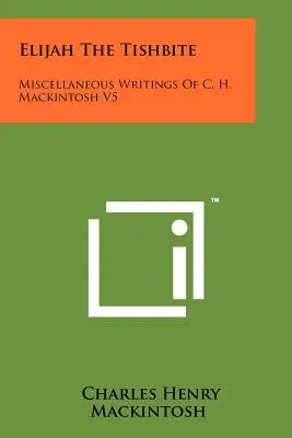 Elijah The Tishbite: C. H. Mackintosh különféle írásai V5. - Elijah The Tishbite: Miscellaneous Writings Of C. H. Mackintosh V5