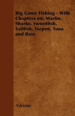 Nagyvadak horgászata - Fejezetekkel a következőkről: Marlin, cápák, kardhal, vitorláshal, tarpon, tonhal és sügér. - Big Game Fishing - With Chapters on: Marlin, Sharks, Swordfish, Sailfish, Tarpon, Tuna and Bass