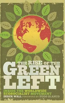 A zöld baloldal felemelkedése: a világméretű ökoszocialista mozgalom belsejében - The Rise of the Green Left: Inside the Worldwide Ecosocialist Movement