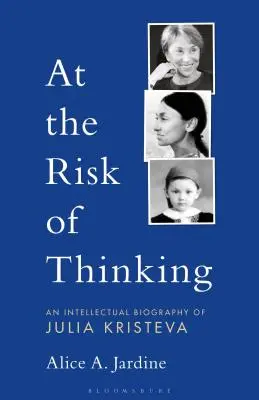 A gondolkodás kockázatával: Julia Kristeva szellemi életrajza - At the Risk of Thinking: An Intellectual Biography of Julia Kristeva