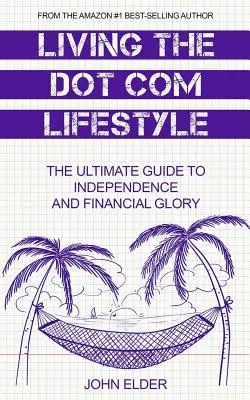 Living The Dot Com Lifestyle: A függetlenség és a pénzügyi dicsőség végső útmutatója - Living The Dot Com Lifestyle: The Ultimate Guide To Independence and Financial Glory