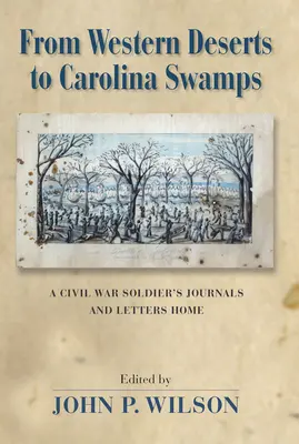 A nyugati sivatagoktól a karolinai mocsarakig: Egy polgárháborús katona naplói és levelei hazafelé - From Western Deserts to Carolina Swamps: A Civil War Soldier's Journals and Letters Home