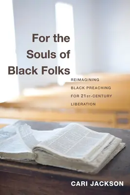 For the Souls of Black Folks: Reimagining Black Preaching for Twenty-First-Century Liberation (A fekete prédikáció újragondolása a huszonegyedik századi felszabadítás érdekében) - For the Souls of Black Folks: Reimagining Black Preaching for Twenty-First-Century Liberation