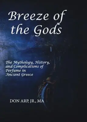 Az istenek fuvallata: Az illatszerek mitológiája, története és komplikációi az ókori Görögországban - Breeze of the Gods: The Mythology, History, and Complications of Perfume in Ancient Greece