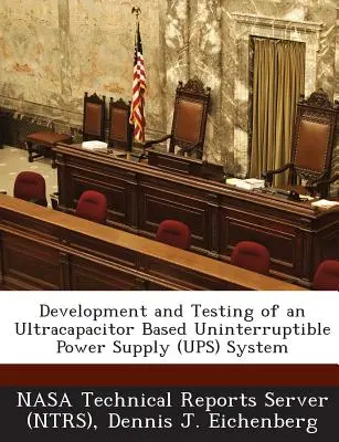 Ultrakondenzátor alapú szünetmentes tápegység (Ups) rendszer fejlesztése és tesztelése (Nasa Technical Reports Server (Ntrs)) - Development and Testing of an Ultracapacitor Based Uninterruptible Power Supply (Ups) System (Nasa Technical Reports Server (Ntrs))