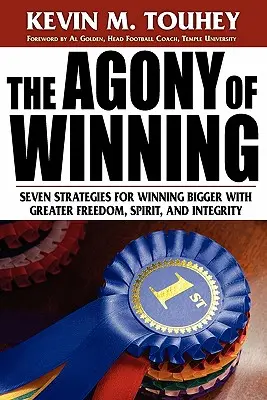 A győzelem gyötrelme: Hét stratégia a nagyobb szabadsággal, lélekkel és integritással történő nagyobb győzelemhez - The Agony of Winning: Seven Strategies for Winning Bigger with Greater Freedom, Spirit and Integrity