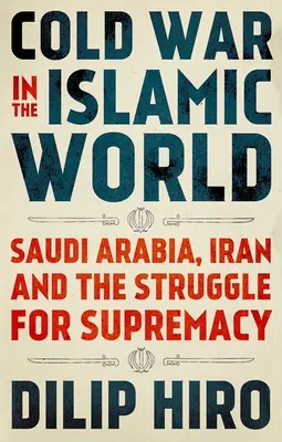 Hidegháború az iszlám világban: Szaúd-Arábia, Irán és a felsőbbrendűségért folytatott küzdelem - Cold War in the Islamic World: Saudi Arabia, Iran and the Struggle for Supremacy