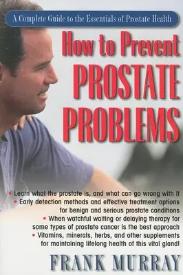 Hogyan előzhetjük meg a prosztataproblémákat: Teljes útmutató a prosztata egészségének alapvető fontosságú elemeihez - How to Prevent Prostate Problems: A Complete Guide to the Essentials of Prostate Health