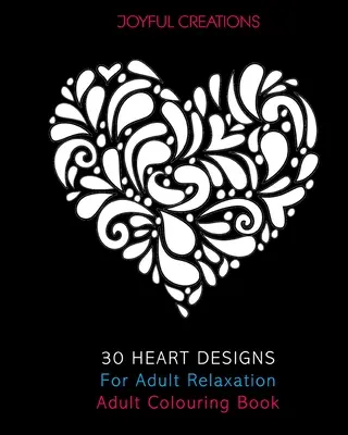 30 Szív minták a felnőttek kikapcsolódásához: Felnőtt színezőkönyv - 30 Heart Designs For Adult Relaxation: Adult Colouring Book