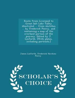 Útvonal Liverpooltól a Nagy Sós-tó völgyéig, illusztrálva ... Frederick Piercy ... vázlatai alapján, és a szárazföldi szakasz térképét is tartalmazva. - Route from Liverpool to Great Salt Lake Valley Illustrated ... from Sketches ... by Frederick Piercy, and Containing a Map of the Overland Portion of