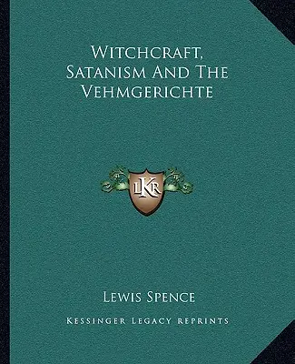 A boszorkányság, a sátánizmus és a Vehmgerichte - Witchcraft, Satanism And The Vehmgerichte