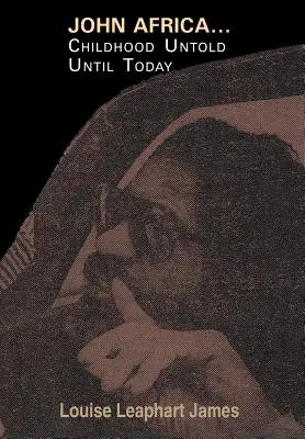 John Africa... máig el nem mondott gyermekkor - John Africa...Childhood Untold Until Today