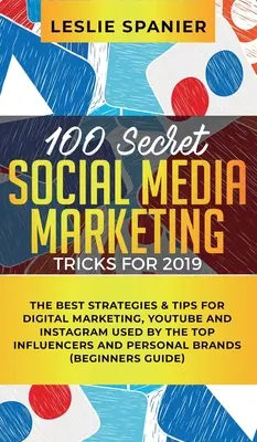 100 titkos közösségi média marketingtrükk 2019-re: A legjobb stratégiák és tippek a digitális marketinghez, a YouTube-hoz és az Instagramhoz, amelyeket a legjobb influencerek alkalmaznak - 100 Secret Social Media Marketing Tricks for 2019: The Best Strategies & Tips for Digital Marketing, YouTube and Instagram Used by the Top Influencers