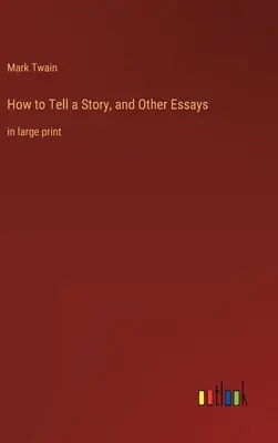 Hogyan mondjunk el egy történetet és más esszék: nagy példányban - How to Tell a Story, and Other Essays: in large print