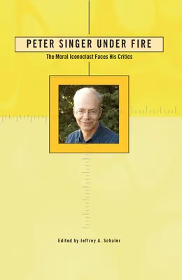 Peter Singer Under Fire: The Moral Iconoclast Faces His Critics (Peter Singer tűz alatt: Az erkölcsi ikonoklaszt szembenéz kritikusaival) - Peter Singer Under Fire: The Moral Iconoclast Faces His Critics