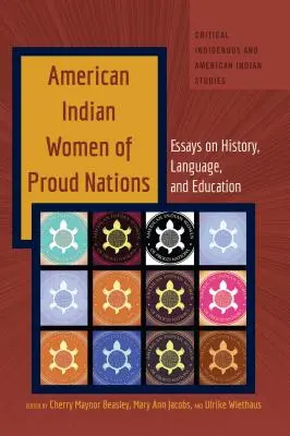 Büszke indián nők a büszke nemzetekből: Esszék a történelemről, nyelvről és oktatásról - American Indian Women of Proud Nations: Essays on History, Language, and Education