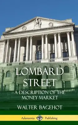 Lombard Street: A pénzpiac leírása (Keménykötés) - Lombard Street: A Description of the Money Market (Hardcover)