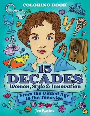 15 évtized színezőkönyv: Nők, stílus és innováció az aranykortól a tinédzserekig - 15 Decades Coloring Book: Women, Style & Innovation from the Gilded Age to the Teensies