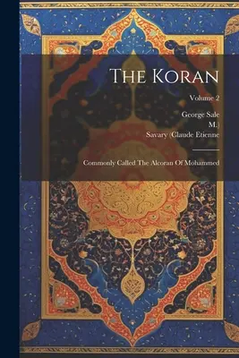 A Korán: Mohamed Alkoránjának is nevezik; 2. kötet - The Koran: Commonly Called The Alcoran Of Mohammed; Volume 2