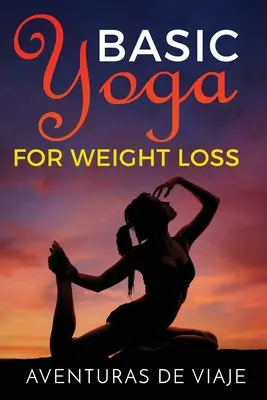Alapvető jóga a fogyáshoz: 11 alapvető sorozat a fogyáshoz jógával - Basic Yoga for Weight Loss: 11 Basic Sequences for Losing Weight with Yoga