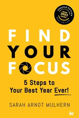 Találd meg a fókuszodat 5 lépés minden idők legjobb évéhez! (Frissített kiadás) - Find Your Focus 5 Steps to Your Best Year Ever! (Updated Edition)