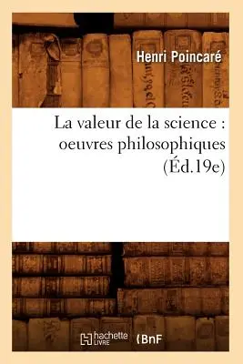 La Valeur de la Science: Oeuvres Philosophiques (d.19e)