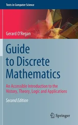 Útmutató a diszkrét matematikához: An Accessible Introduction to the History, Theory, Logic and Applications (Hozzáférhető bevezetés a történelembe, elméletbe, logikába és alkalmazásokba) - Guide to Discrete Mathematics: An Accessible Introduction to the History, Theory, Logic and Applications