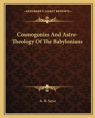 A babiloniak kozmogónia és asztro-teológiája - Cosmogonies And Astro-Theology Of The Babylonians