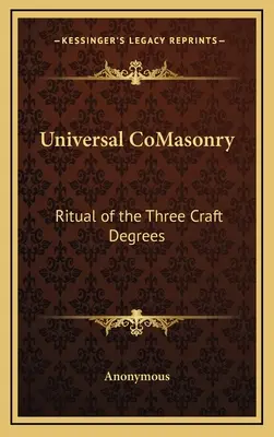 Egyetemes szabadkőművesség: A három kézműves fokozat rituáléja - Universal CoMasonry: Ritual of the Three Craft Degrees