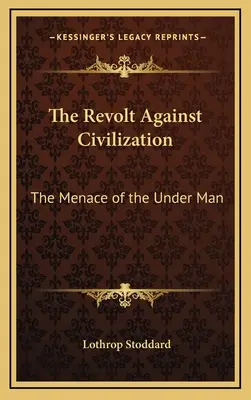 A civilizáció elleni lázadás: Az ember alatti ember fenyegetése - The Revolt Against Civilization: The Menace of the Under Man