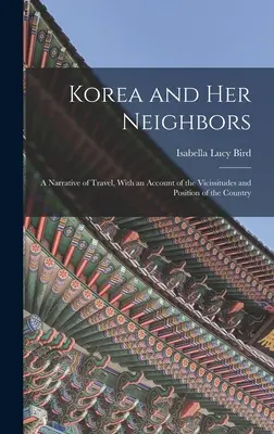 Korea és szomszédai: Utazások elbeszélése, az ország helyzete és helyzete ismertetésével - Korea and Her Neighbors: A Narrative of Travel, With an Account of the Vicissitudes and Position of the Country