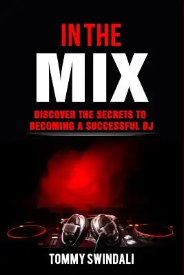 In The Mix: Fedezze fel a sikeres DJ-vé válás titkait - In The Mix: Discover The Secrets to Becoming a Successful DJ