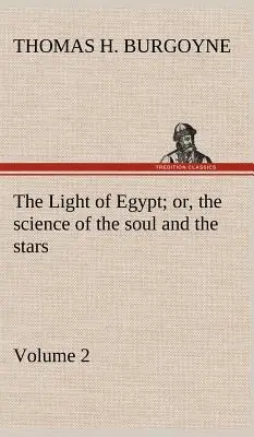 Egyiptom fénye; avagy a lélek és a csillagok tudománya - 2. kötet - The Light of Egypt; or, the science of the soul and the stars - Volume 2