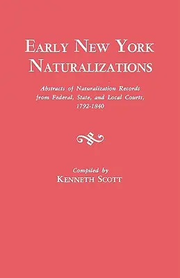 Korai New York-i honosítások. Szövetségi, állami és helyi bíróságok honosítási nyilvántartásainak kivonatai, 1792-1840 - Early New York Naturalizations. Abstracts of Naturalization Records from Federal, State, and Local Courts, 1792-1840