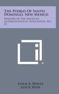 The Pueblo of Santo Domingo, New Mexico: Az Amerikai Antropológiai Társaság emlékiratai, 43. sz. - The Pueblo of Santo Domingo, New Mexico: Memoirs of the American Anthropological Association, No. 43