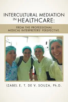 Interkulturális közvetítés az egészségügyben: From the Professional Medical Interpreters' Perspective. - Intercultural Mediation in Healthcare: From the Professional Medical Interpreters' Perspective.