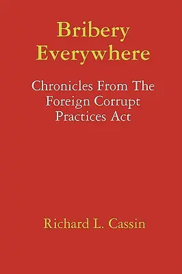 Vesztegetés mindenütt: A külföldi korrupciós gyakorlatokról szóló törvény krónikái - Bribery Everywhere: Chronicles From The Foreign Corrupt Practices Act