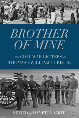 Az én testvérem: Thomas és William Christie polgárháborús levelei - Brother of Mine: The Civil War Letters of Thomas and William Christie