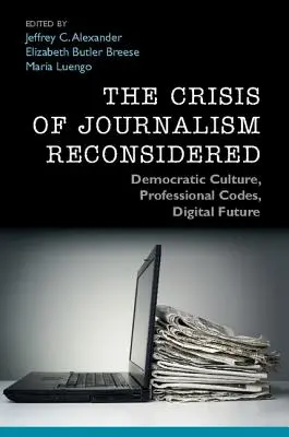 Az újságírás válsága újragondolva: Demokratikus kultúra, szakmai kódexek, digitális jövő - The Crisis of Journalism Reconsidered: Democratic Culture, Professional Codes, Digital Future