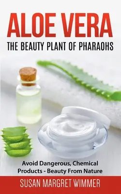 Aloe Vera: A fáraók szépségnövénye: Kerüld el a veszélyes, kémiai termékeket - Szépség a természetből - Aloe Vera: The Beauty Plant Of Pharaohs: Avoid Dangerous, Chemical Products - Beauty From Nature