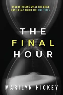 Az utolsó óra: A Biblia mondanivalójának megértése a végidőkről - Final Hour: Understanding What the Bible Has to Say about the End Times