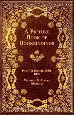 A könyvkötések képeskönyve - II. rész: 1550-1800 előtt - Victoria & Albert Múzeum - A Picture Book of Bookbindings - Part II: Before 1550-1800 - Victoria & Albert Museum