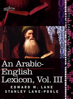 Arab-angol lexikon (nyolc kötetben), III. kötet: A legjobb és legbőségesebb keleti forrásokból származó lexikon. - An Arabic-English Lexicon (in Eight Volumes), Vol. III: Derived from the Best and the Most Copious Eastern Sources