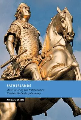 Atyaföldek: századi Németországban: Államépítés és nemzetiségi lét - Fatherlands: State-Building and Nationhood in Nineteenth-Century Germany