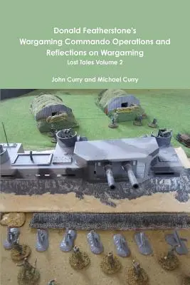 Donald Featherstone's Wargaming Commando Operations and Reflections on Wargaming Lost Tales 2. kötete - Donald Featherstone's Wargaming Commando Operations and Reflections on Wargaming Lost Tales Volume 2
