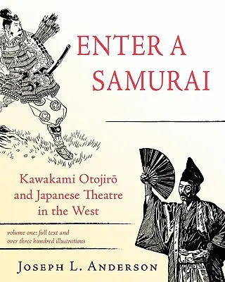 Enter a Samurai: Kawakami Otojiro és a japán színház a Nyugaton, 1. kötet - Enter a Samurai: Kawakami Otojiro and Japanese Theatre in the West, Volume 1