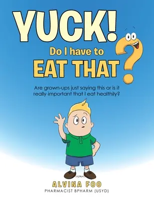 Fúj! - Meg kell ezt ennem? A felnőttek csak úgy mondják ezt, vagy tényleg fontos, hogy egészségesen étkezzek? - Yuck! - Do I Have to Eat That?: Are Grown-Ups Just Saying This or Is It Really Important That I Eat Healthily?