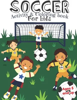 Foci Activity and Coloring Book for kids Ages 5 and up: Szórakozás fiúknak és lányoknak, óvodásoknak, kisiskolásoknak, óvodásoknak - Soccer Activity and Coloring Book for kids Ages 5 and up: Fun for boys and girls, Preschool, Kindergarten