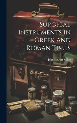 Sebészeti műszerek a görög és római korban - Surgical Instruments in Greek and Roman Times