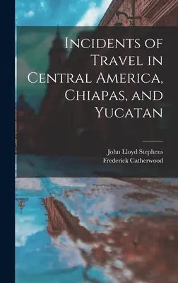 Közép-Amerikában, Chiapasban és Yucatánban tett utazások eseményei - Incidents of Travel in Central America, Chiapas, and Yucatan